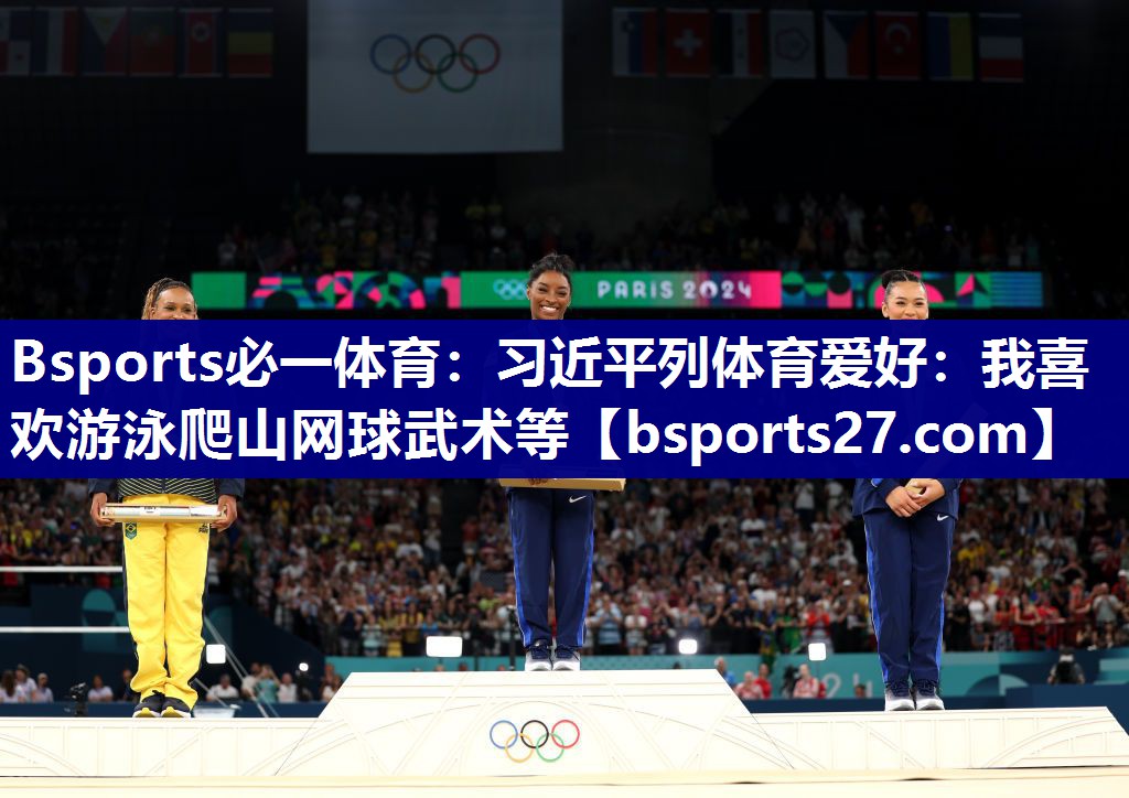 Bsports必一体育：习近平列体育爱好：我喜欢游泳爬山网球武术等