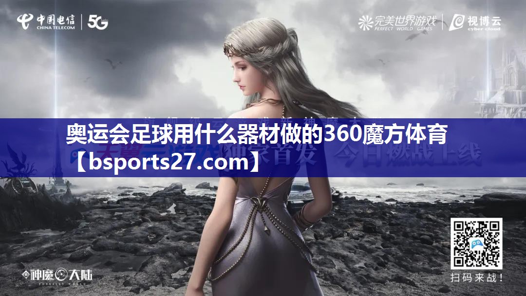 奥运会足球用什么器材做的360魔方体育