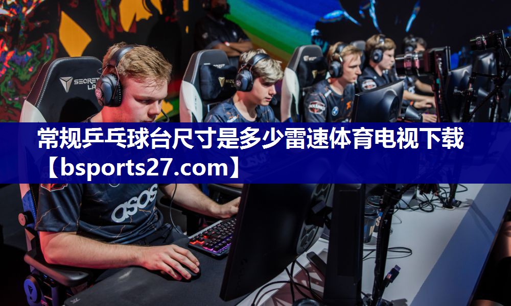 常规乒乓球台尺寸是多少雷速体育电视下载