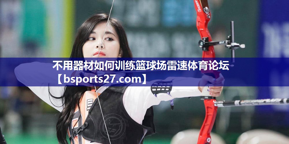 不用器材如何训练篮球场雷速体育论坛