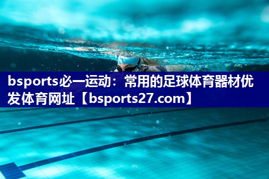 bsports必一运动：常用的足球体育器材优发体育网址