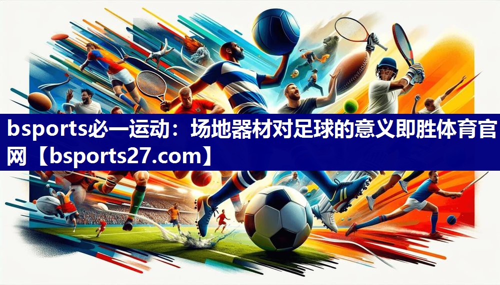 bsports必一运动：场地器材对足球的意义即胜体育官网
